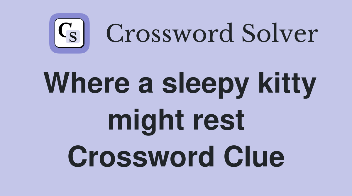 Where a sleepy kitty might rest Crossword Clue Answers Crossword Solver